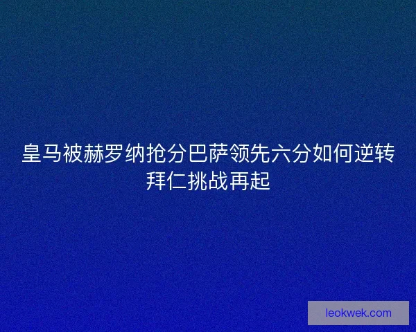 皇马被赫罗纳抢分巴萨领先六分如何逆转拜仁挑战再起